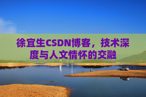 徐宜生CSDN博客，技术深度与人文情怀的交融
