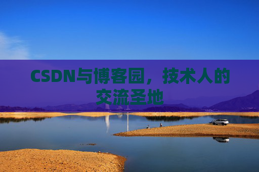 CSDN与博客园,技术人的交流圣地